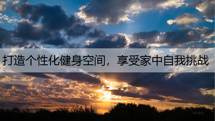 打造个性化健身空间，享受家中自我挑战