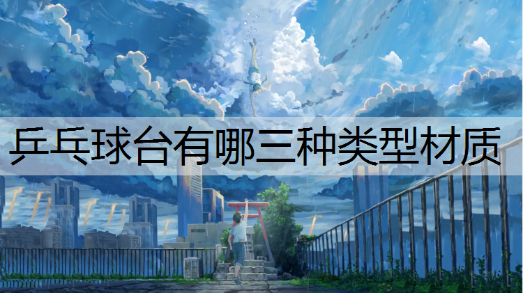 乒乓球台有哪三种类型材质