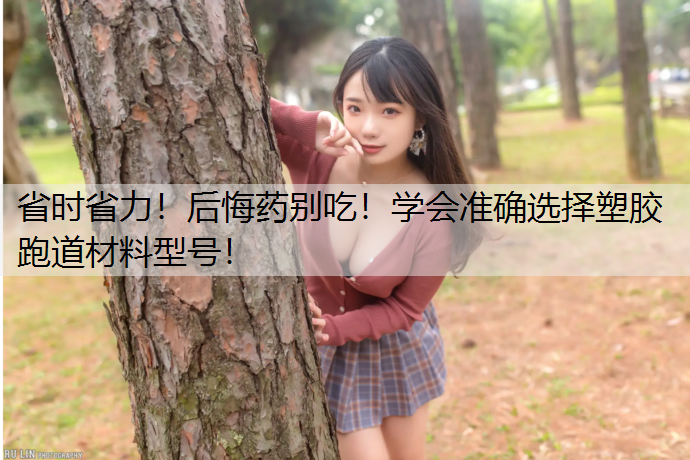 省时省力！后悔药别吃！学会准确选择塑胶跑道材料型号！