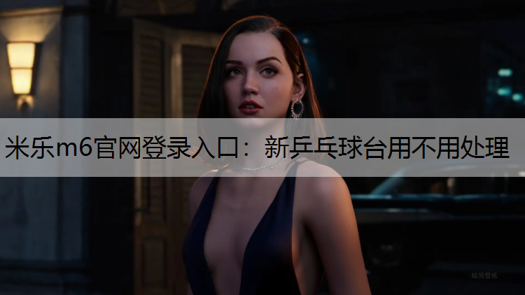 新乒乓球台用不用处理