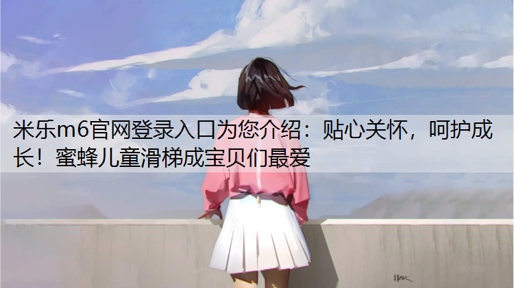 贴心关怀，呵护成长！蜜蜂儿童滑梯成宝贝们最爱
