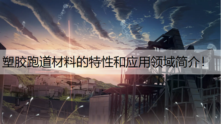 塑胶跑道材料的特性和应用领域简介！